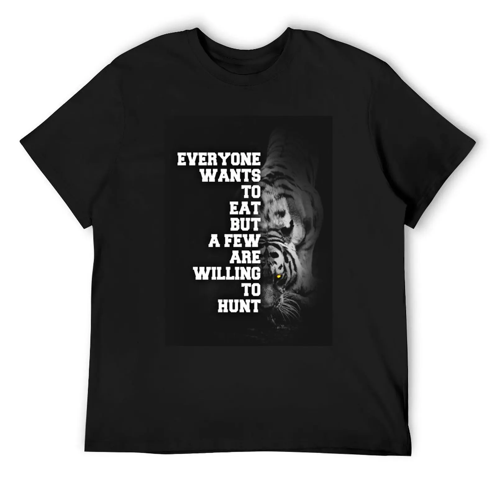

Everyone Wants To Eat But A Few Are Willing To Hunt Tiger T-Shirt plus size clothes vintage new edition outfits for men