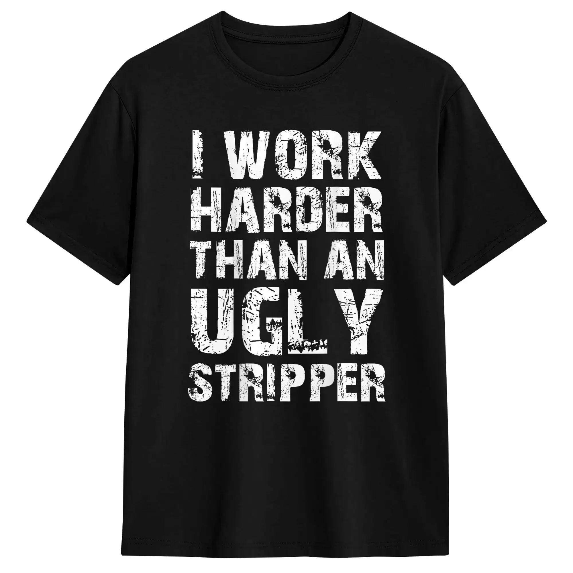 I Work Harder Than an Ugly Stripper Funny T-Shirt Summer  Y2K Retro T-Shirts 100% Cotton Fashion Tee Shirt For Men Print Tees