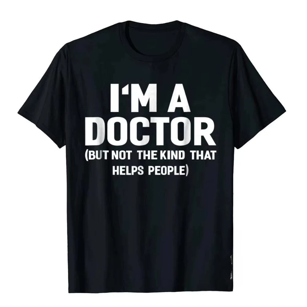 Summer Bestseller I'm A Doctor (Not The Kind That Helps People) Funny Shirt Hot Sale Vintage T Shirt