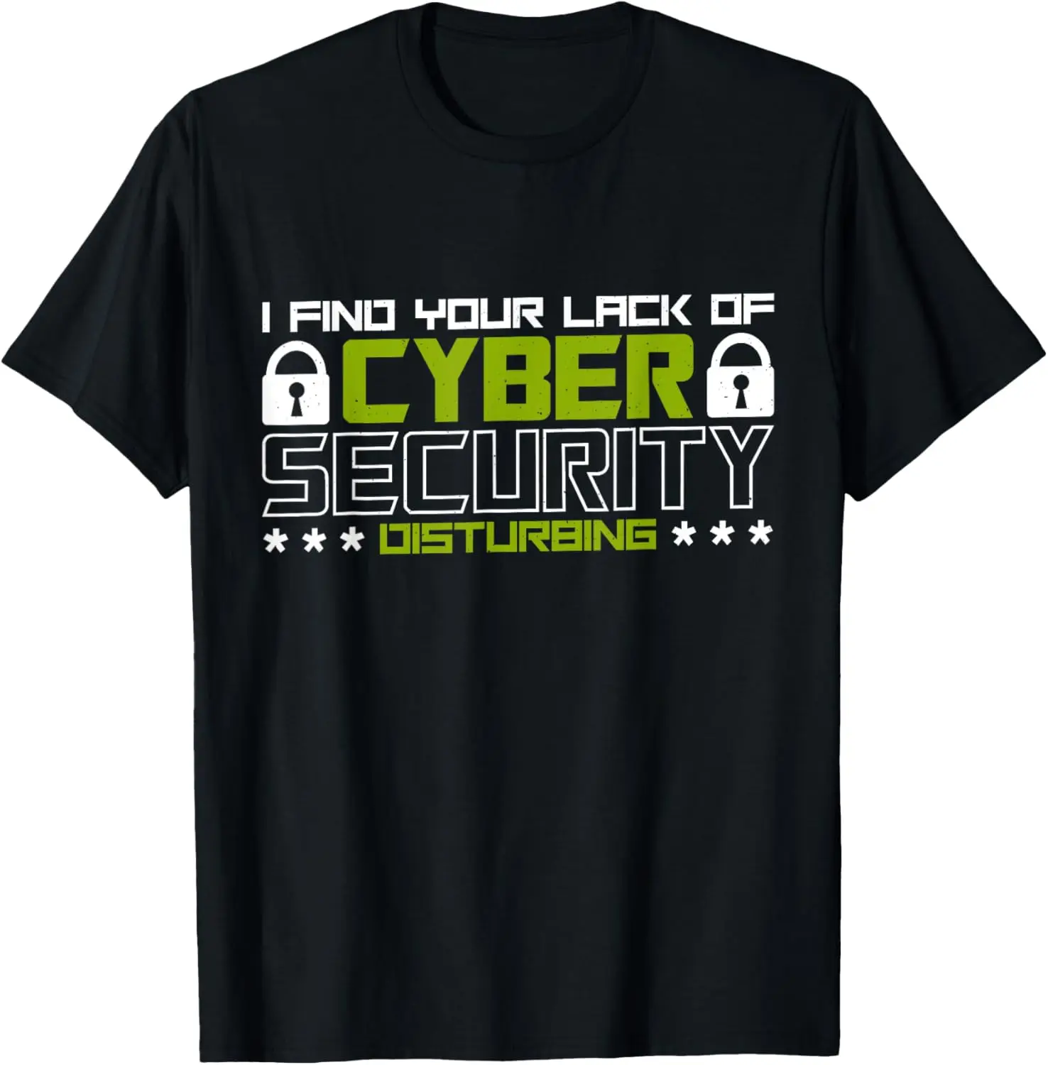 I Find Your Lack Of Cyber Security Disturbing, Hacker T-Shirt