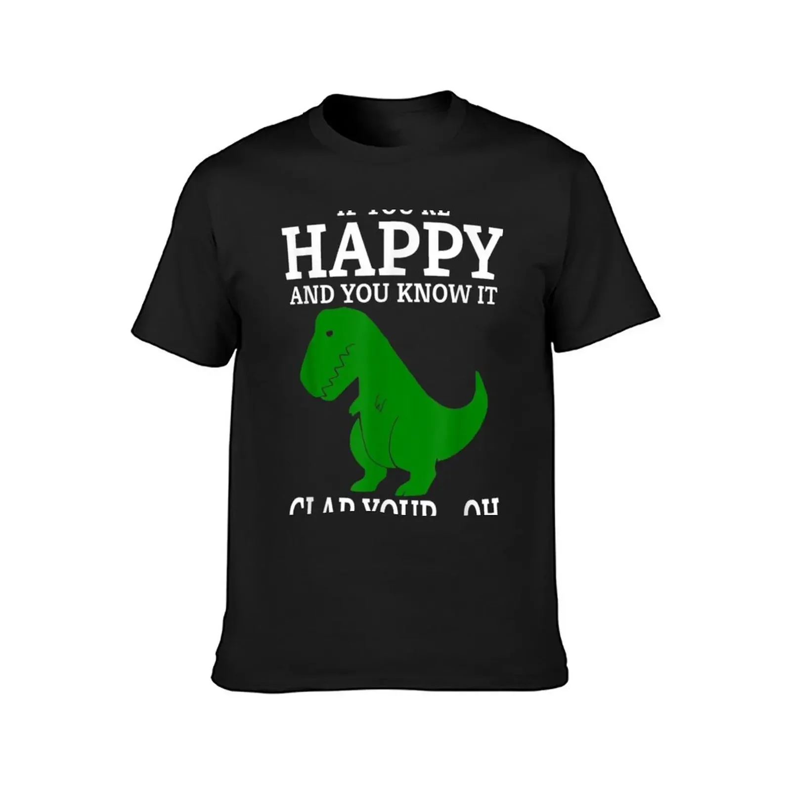 T Rex If You're Happy and You Know It Clap Your Oh... T-Shirt anime figures plus size clothes customs sublime plain t shirts men