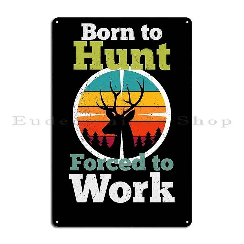 Born To Hunt Forced To Work Metal Sign Wall Cave Party Cinema Design Cinema Tin Sign Poster