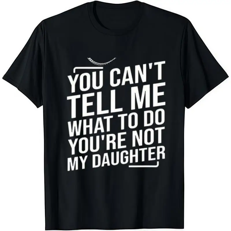 You Can't Tell Me What To Do You're Not My Daughter T-Shirt Cotton Crew Neck Short Sleeve Casual Classic Graphic Tee for Men