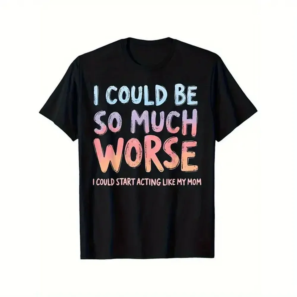 100% Cotton I Could Be Worse, I Could Start Acting Like My Mom T-Shirt Soft 100% Cotton Black Pattern T-Shirt Soft 100% Cotton, Couple T-Shirt Gifts Men Women Family Friends Casual Round Neck Menswear Fabric Shortsleeve Golf Gift T-Shirt For Men And Women