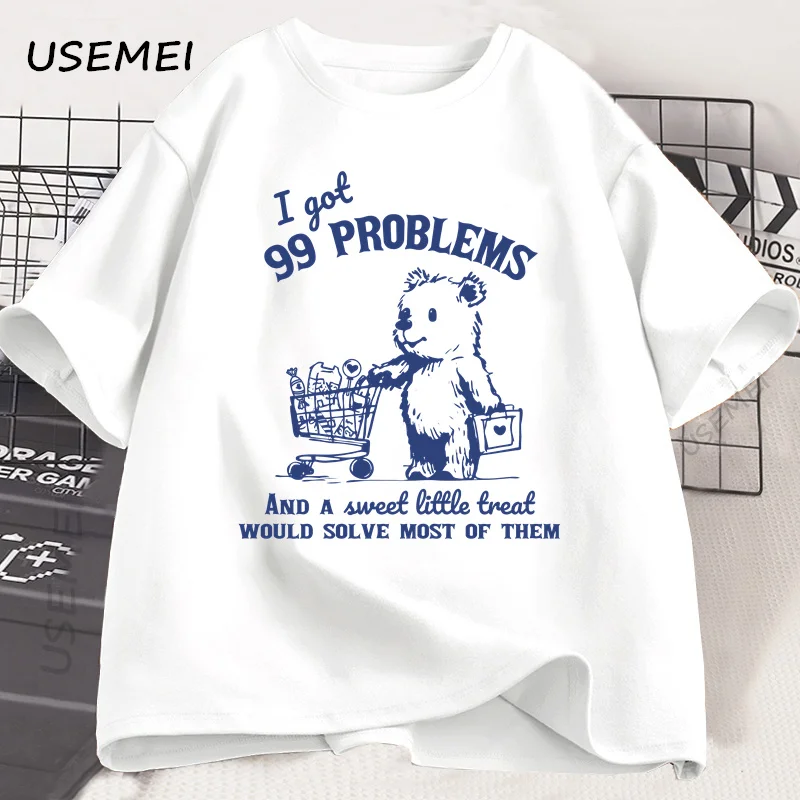 I Got 99 Problems and A Sweet Little T-shirt for Men Women Funny Cute Little Bear Printed T Shirt Cotton Round Neck Tees Summer