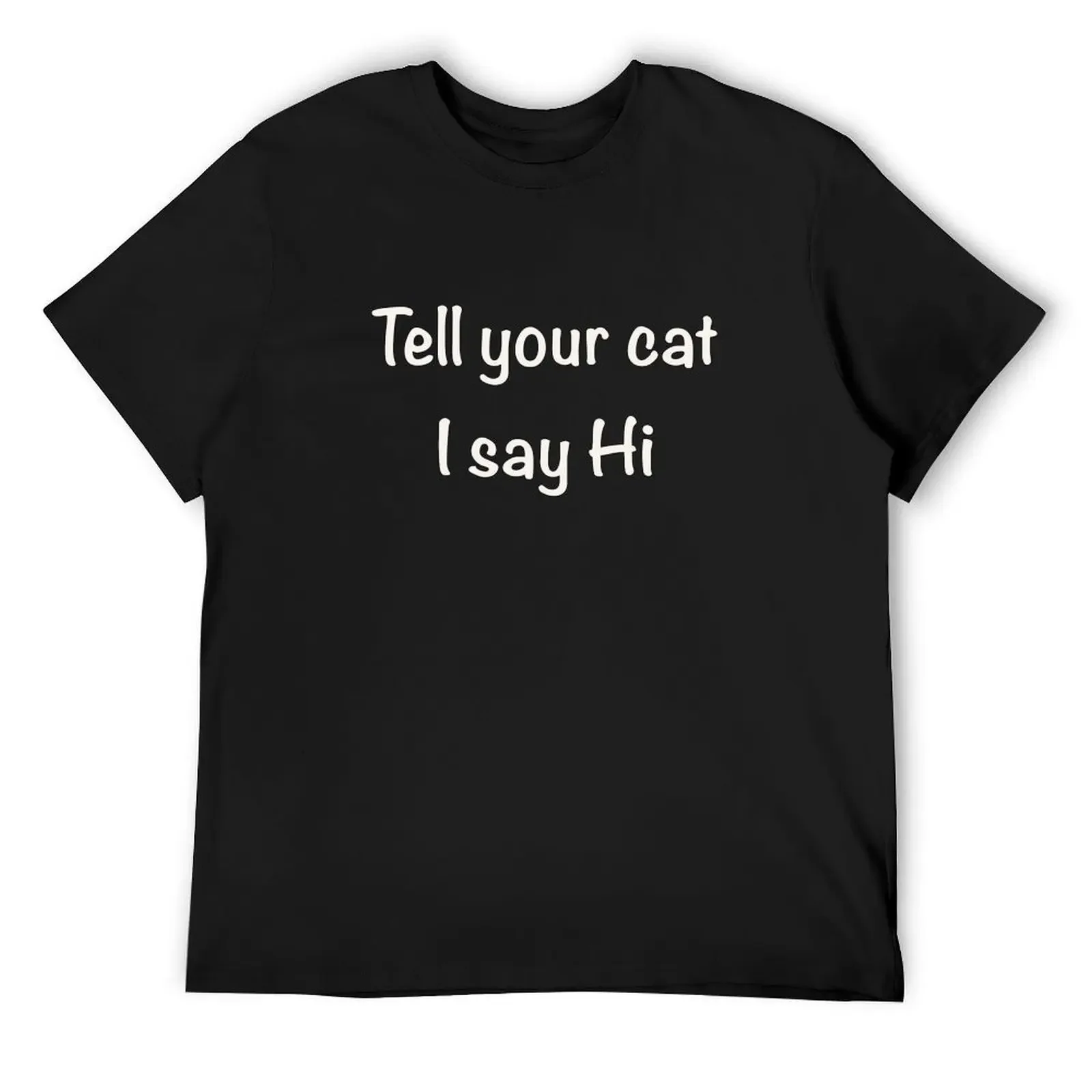 

Tell your cat I say Hi, white letters. T-Shirt street wear customs design your own blanks tee shirts for men