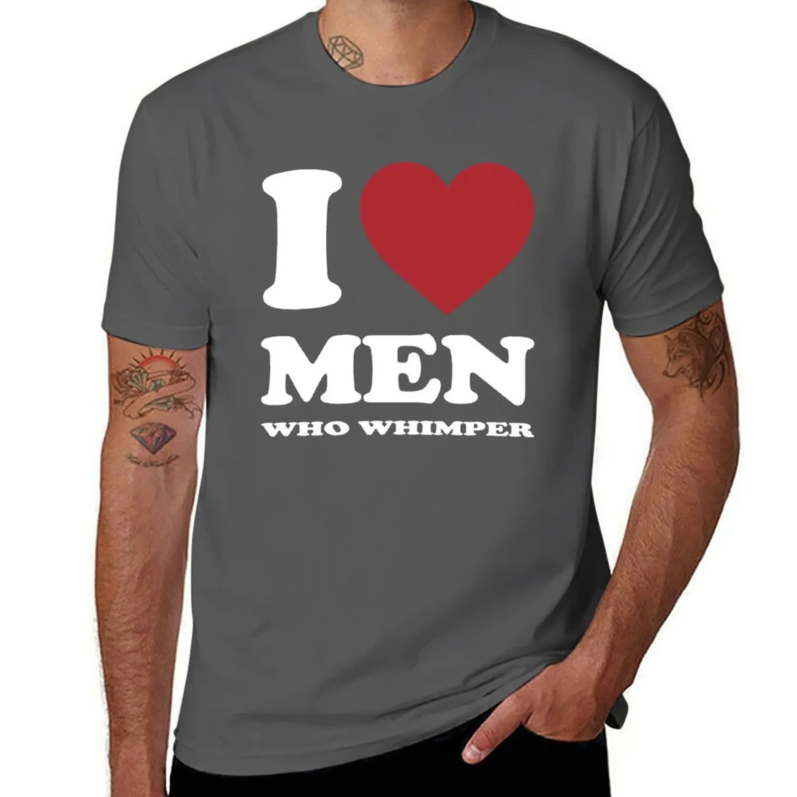 

I LOVE MEN WHO WHIMPER. WHITE T-Shirt essential t shirt mens graphic t shirts t shirt men 100% cotton luxury brand T-Shirt