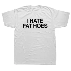 I Hate Fat Hoes Printed Letters Fashion T-shirt Casual Streetwear Loose Man T Shirt Streetwear Hipster Harajuku Soft Women Tees