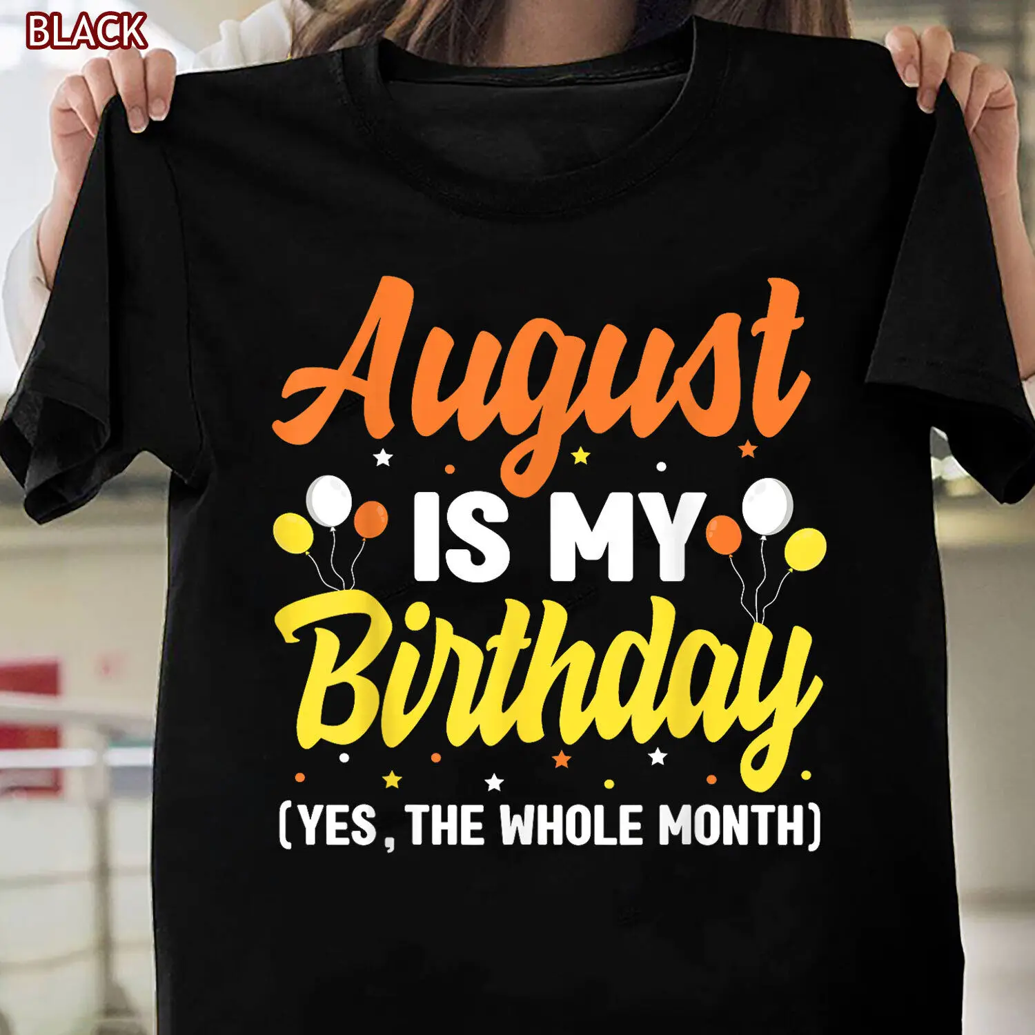 August Is My Birthday Yes The Whole Month Celebration T-Shirt Gift