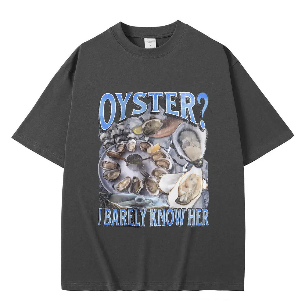 Oyster? I Barely Know Her Funny Graphic T-shirt Male Fashion Vintage Streetwear Summer Men Women Oversized Crewneck Short Sleeve