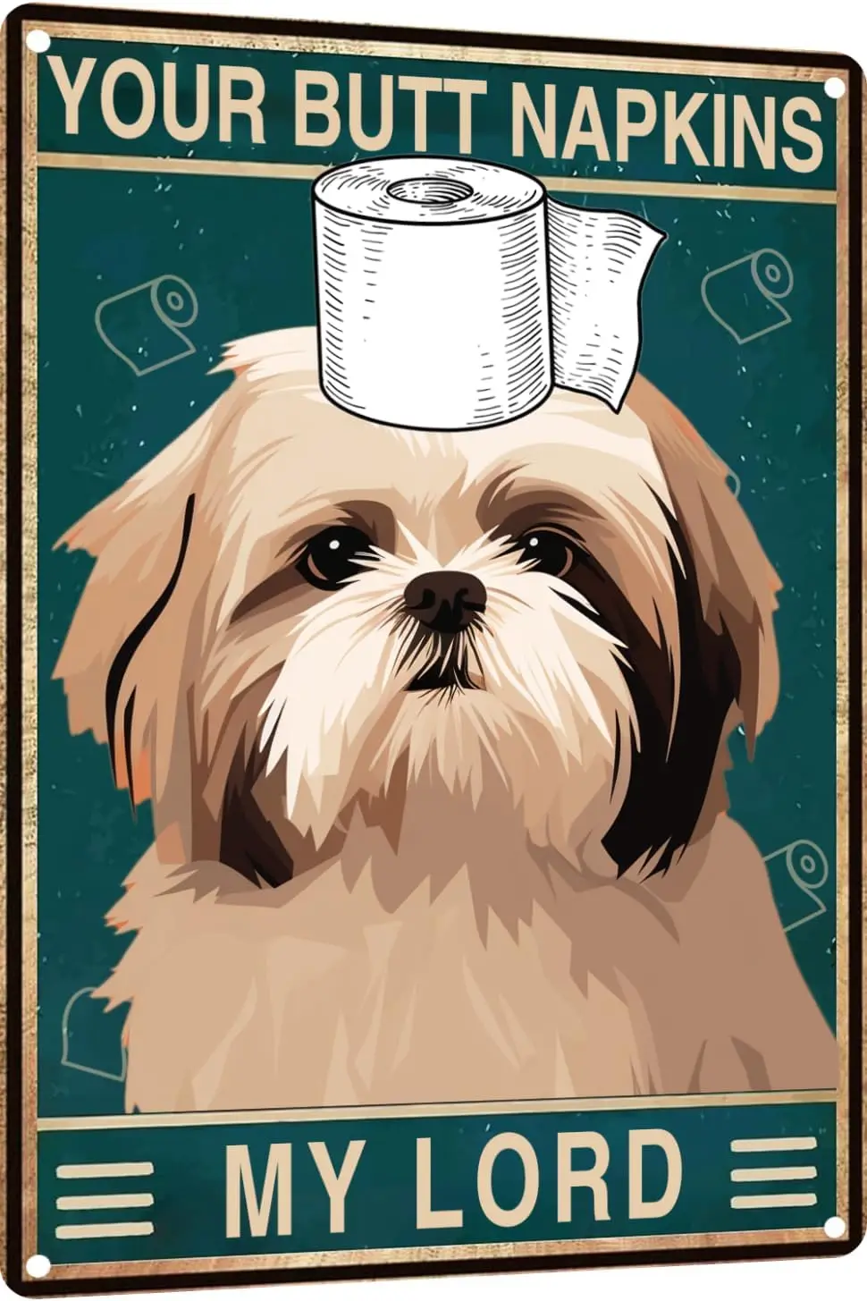 Shih Tzu  Metal Sign Bathroom Wall Decor - Your Butt Napkins My Lord Vintage for Bedroom Toilet or Art Pet Lovers Gift(1083B)