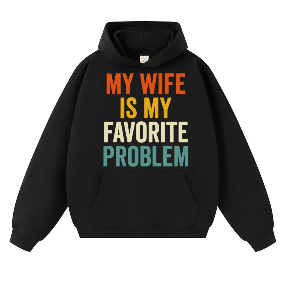 My Wife Is My Favorite Problem Hoodies Funny Husband Fashion Vintage Long Sleeve Oversized Fleece Casual Tracksuit Streetwear