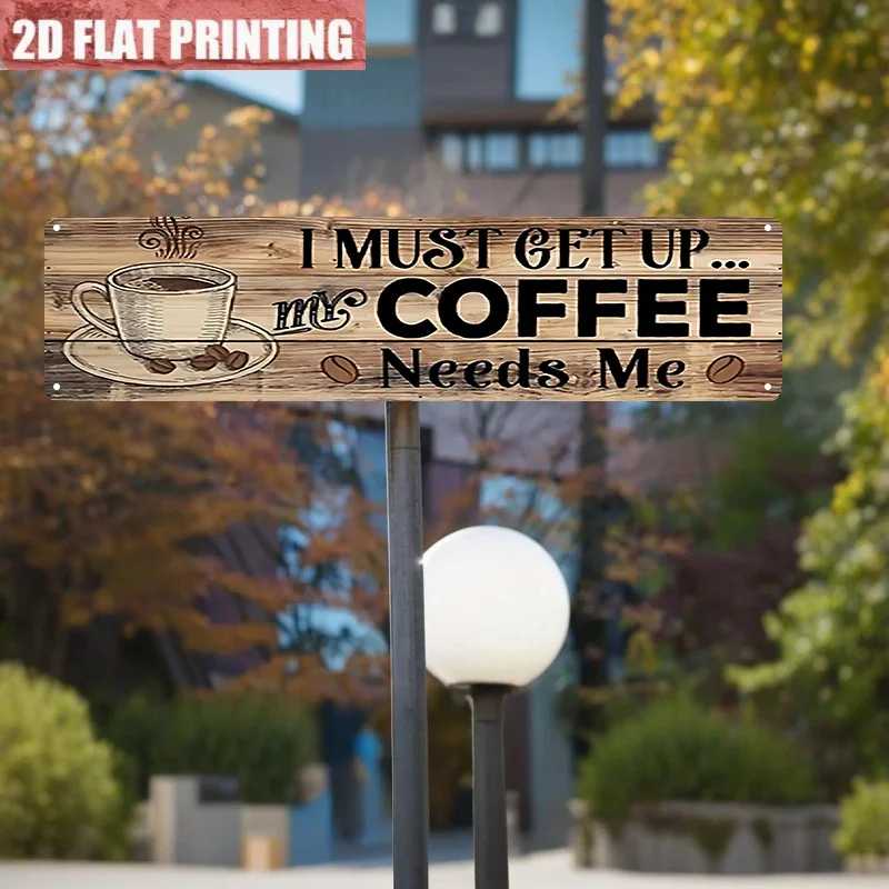 2D-Wandschild aus Aluminium mit flachem Druck „I Must Get Up... My Coffee Needs Me“ – Dekor mit rustikalem Kaffeethema und Tasse und Bohnen-Design