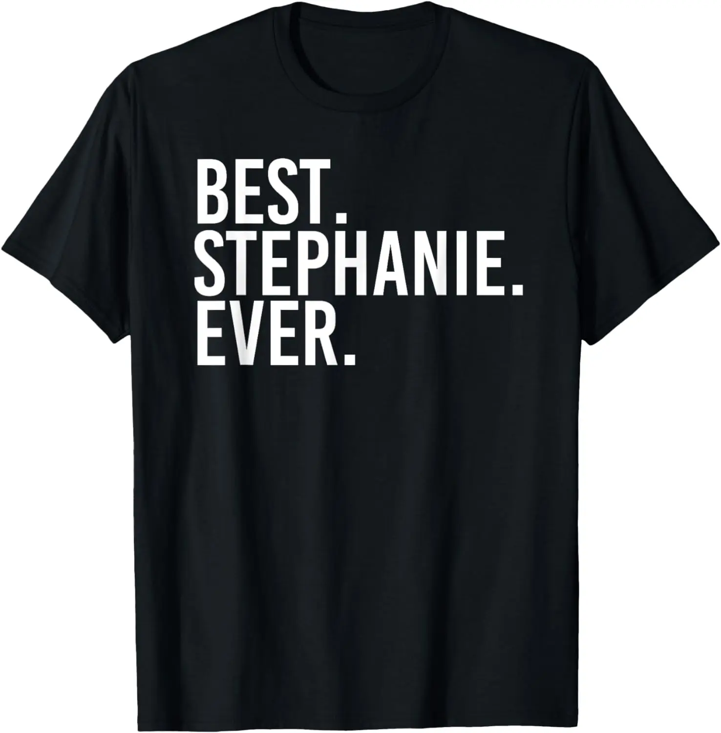 

BEST. STEPHANIE. EVER. Gift Name Funny Personalized Women T-Shirt