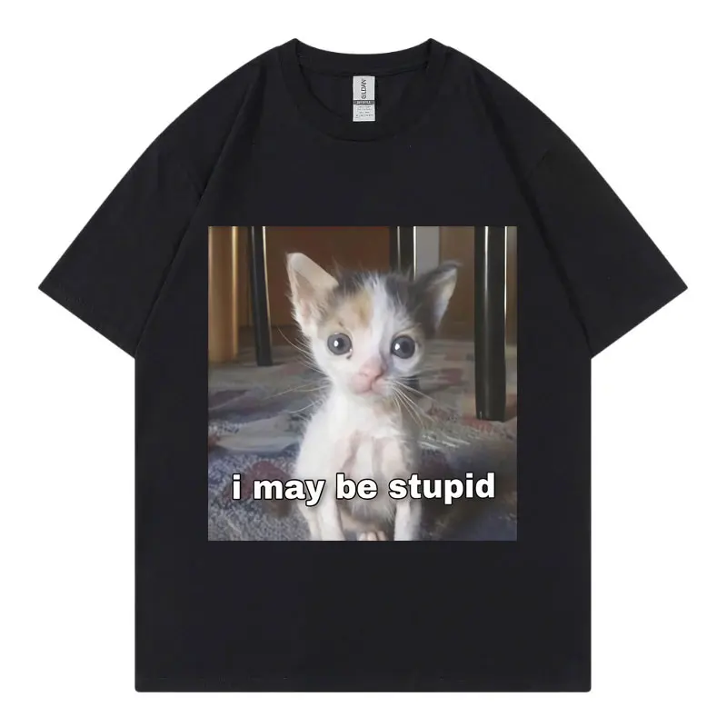 

I May Be Stupid Funny Cat Meme Graphic T Shirts High Street Fashion Trend T-shirts Summer Casual Loose 100%cotton T-shirt Unisex
