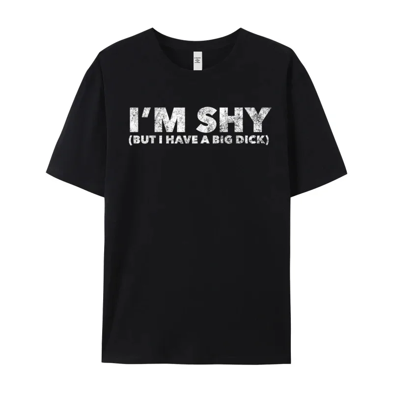 Im Shy But I Have All Cotton Birthday Tops Tees Retro Short Sleeve Mens T Shirts Outdoor NEW YEAR DAY Tops Shirt Round Neck