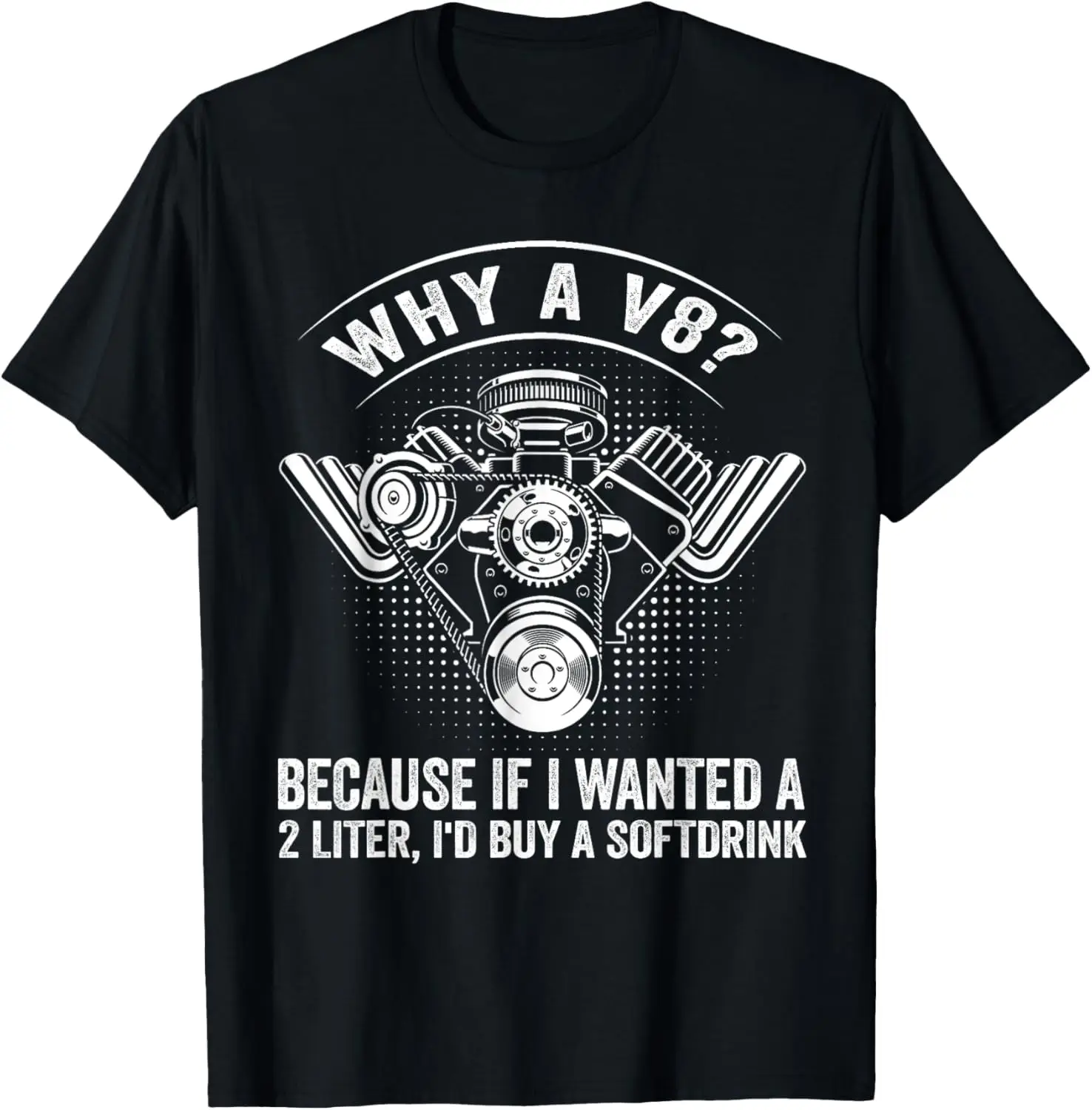 Why A V8? Mechanic Car V8 Engine Muscle Car lover Tuning Guy T-Shirt