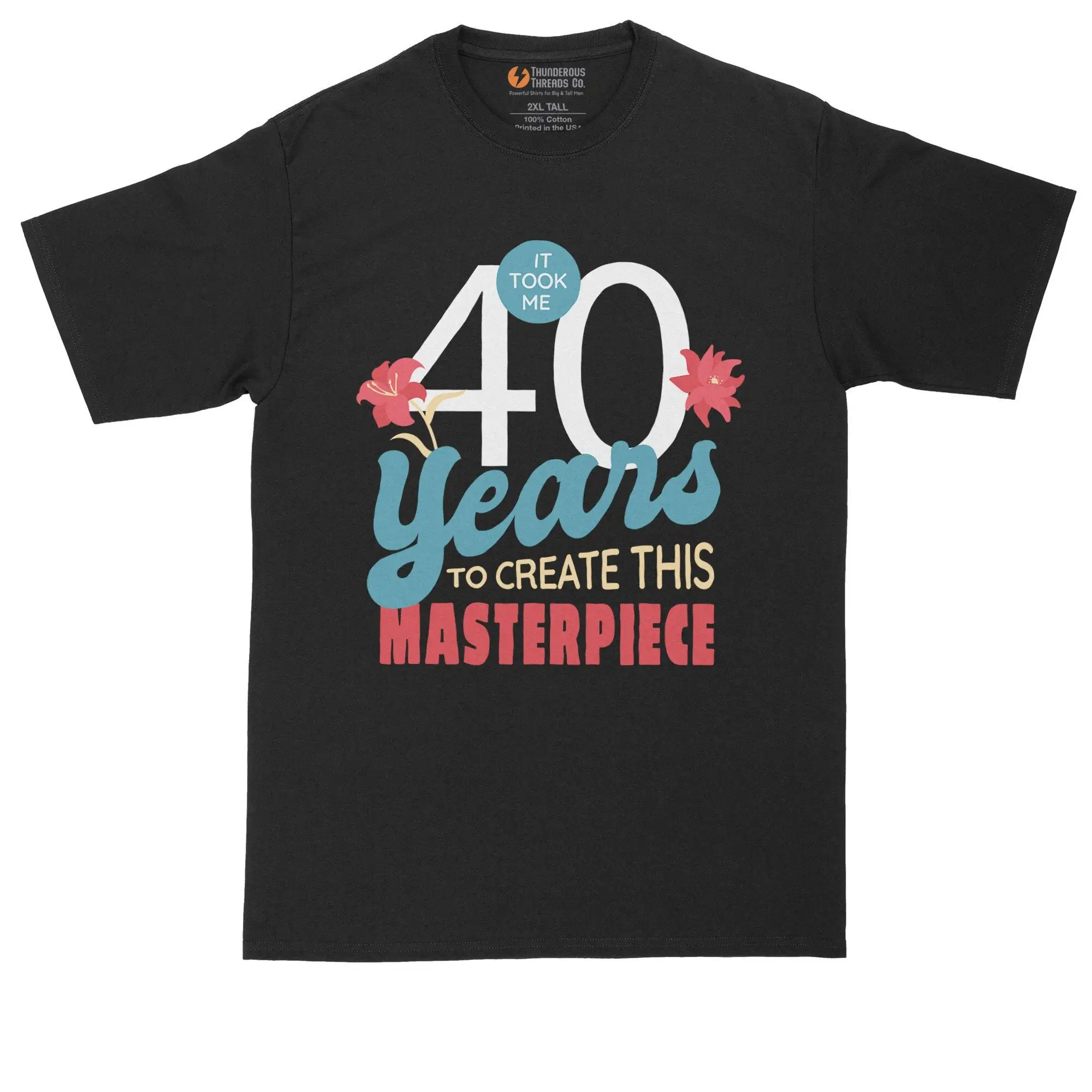 It Took Me 40 Years To Create This Masterpiece Personalize With Your Own Year Birthday T Shirt Mens Big Tall