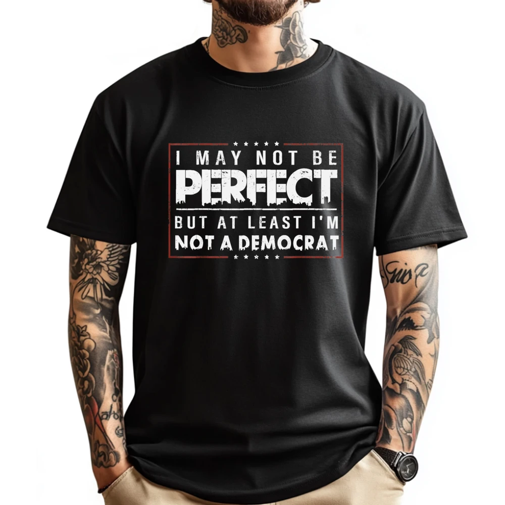 

I May not Be Perfect But At Least Im Not a Democrat Funny Graphic T Shirts Men Cotton New In Tops & Tees