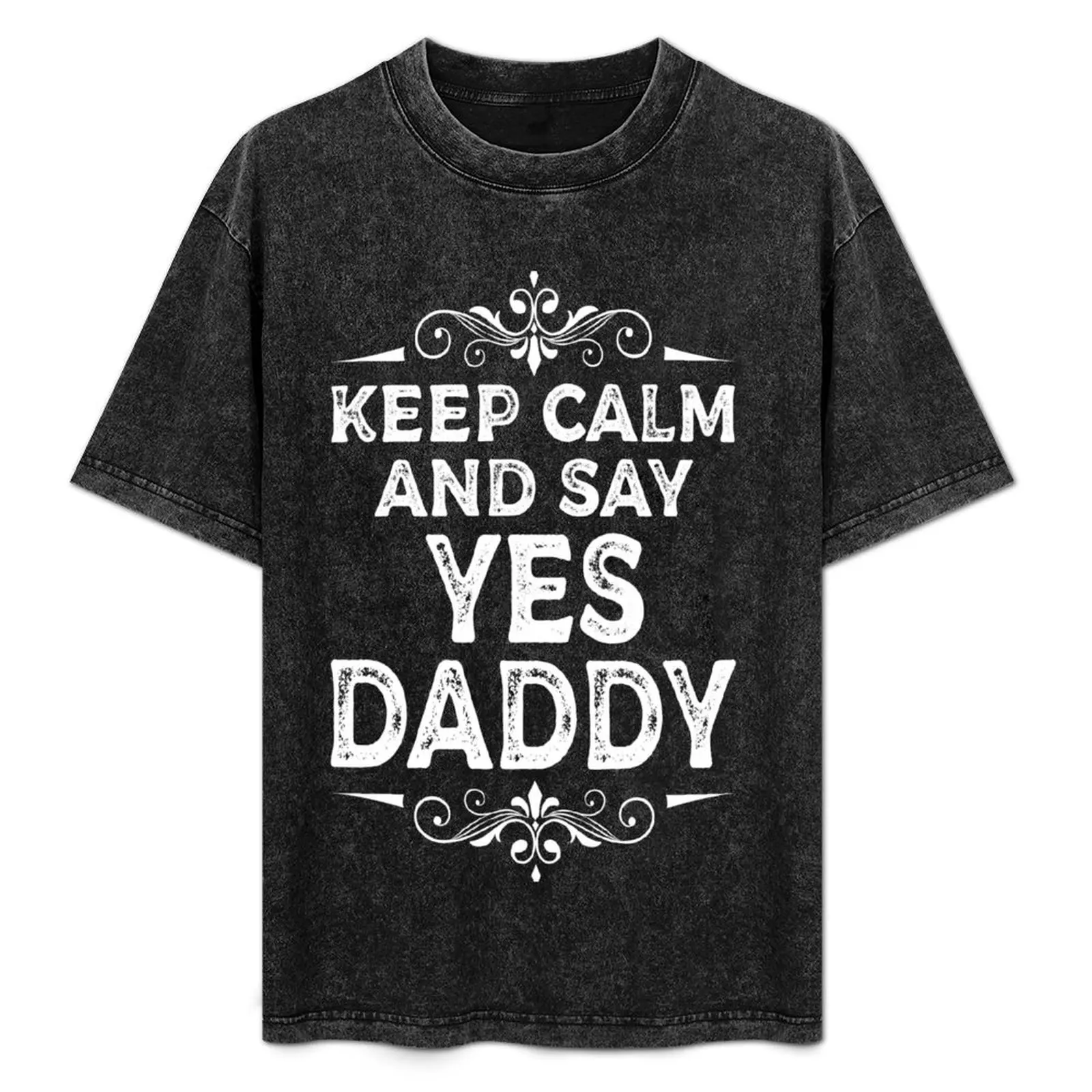 keep calm and say yes daddy - yes daddy - yes dad - father funny gift idea father's day funny gift idea for father T-Shirt