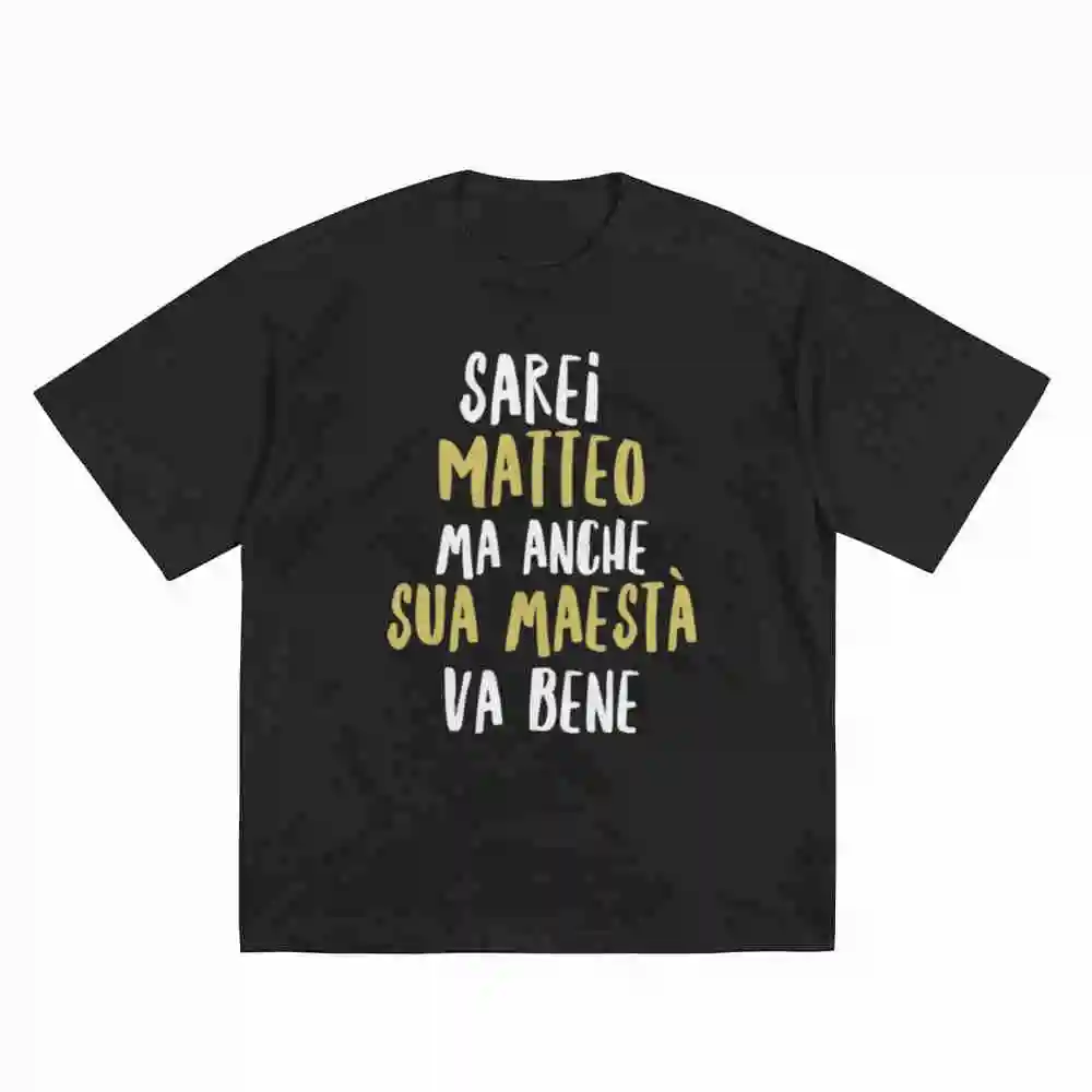 Sarei Matteo Ma Anche Sua Maesta Italian Joke Short Sleeve Tee 100% Cotton T-Shirt