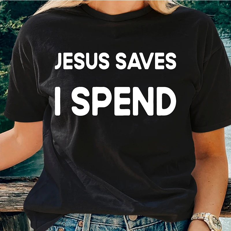 

Jesus Saves I Spend Funny Letters Printed Women's T Shirts Cotton O Neck Graphic Tee Unisex Tshirt Gothic Clothes Religious Tops