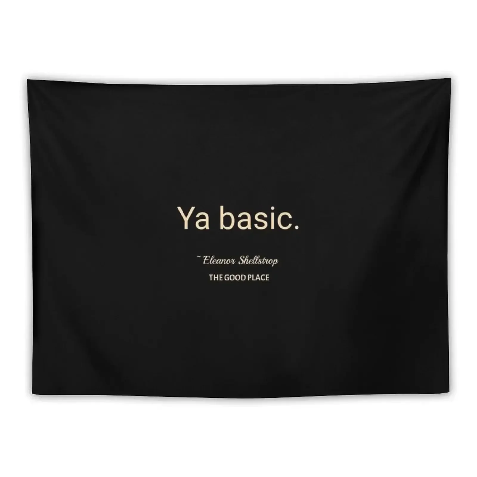 Ya basic. The Good Place. Eleanor Shellstrop. Tapestry Room Aesthetic Wall Deco Tapestry