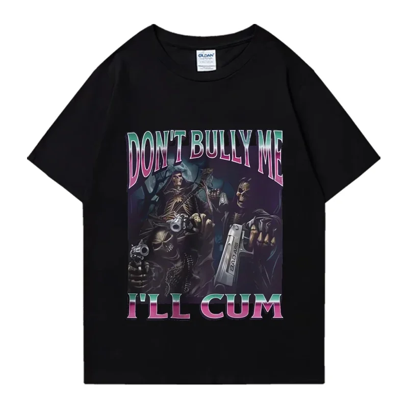 Don't Bully Me L'll Cum Offensive Hard Skeleton Meme Bootleg T-shirt Men Tops Funny Badass Skeleton Hiphop Shirts Cotton T Shirt