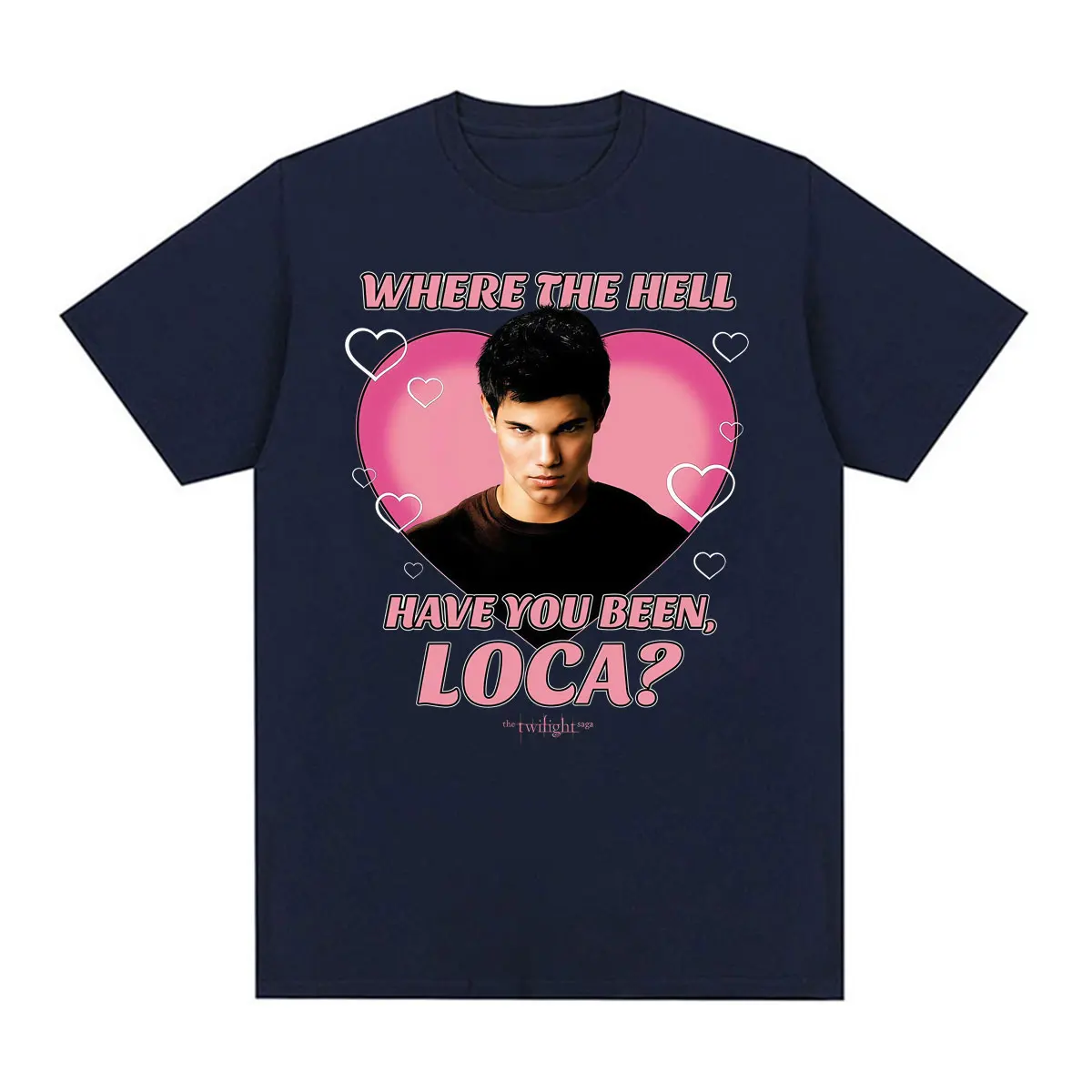 Twilight Where The Hell Have You Been Loca? T-shirt Funny Team Jacob Heart T-shirts Men Women Fashion Vintage Oversized T Shirts