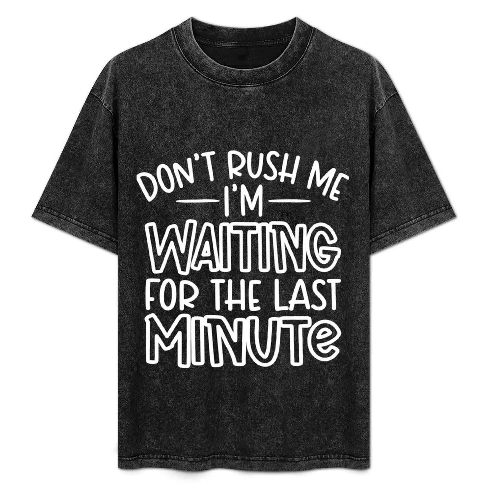 

Don't rush me i'm waiting for the last minute T-Shirt summer top basketball graphic tees plain outfits for men