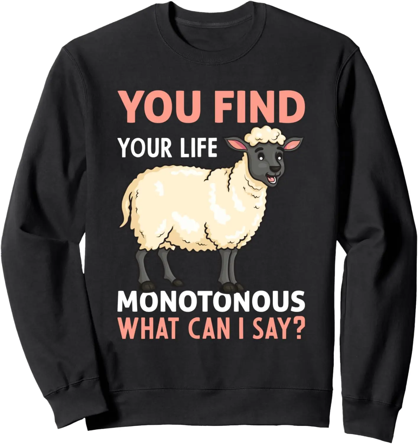 

You Find Your Life Monotonous What Can I Say I Sheep Sweatshirt