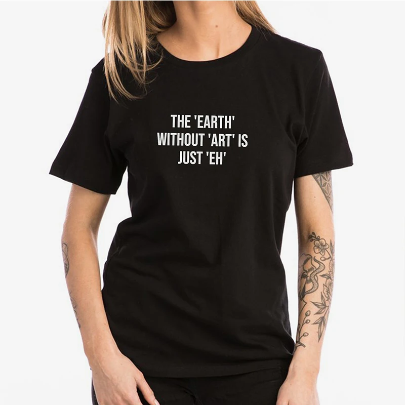 The Earth Without Art Is Just Eh Women T Shirt Cotton Graphic Tee Trendy Fashion T-shirt O Neck Graphic Tee Causal Loose Tshirt