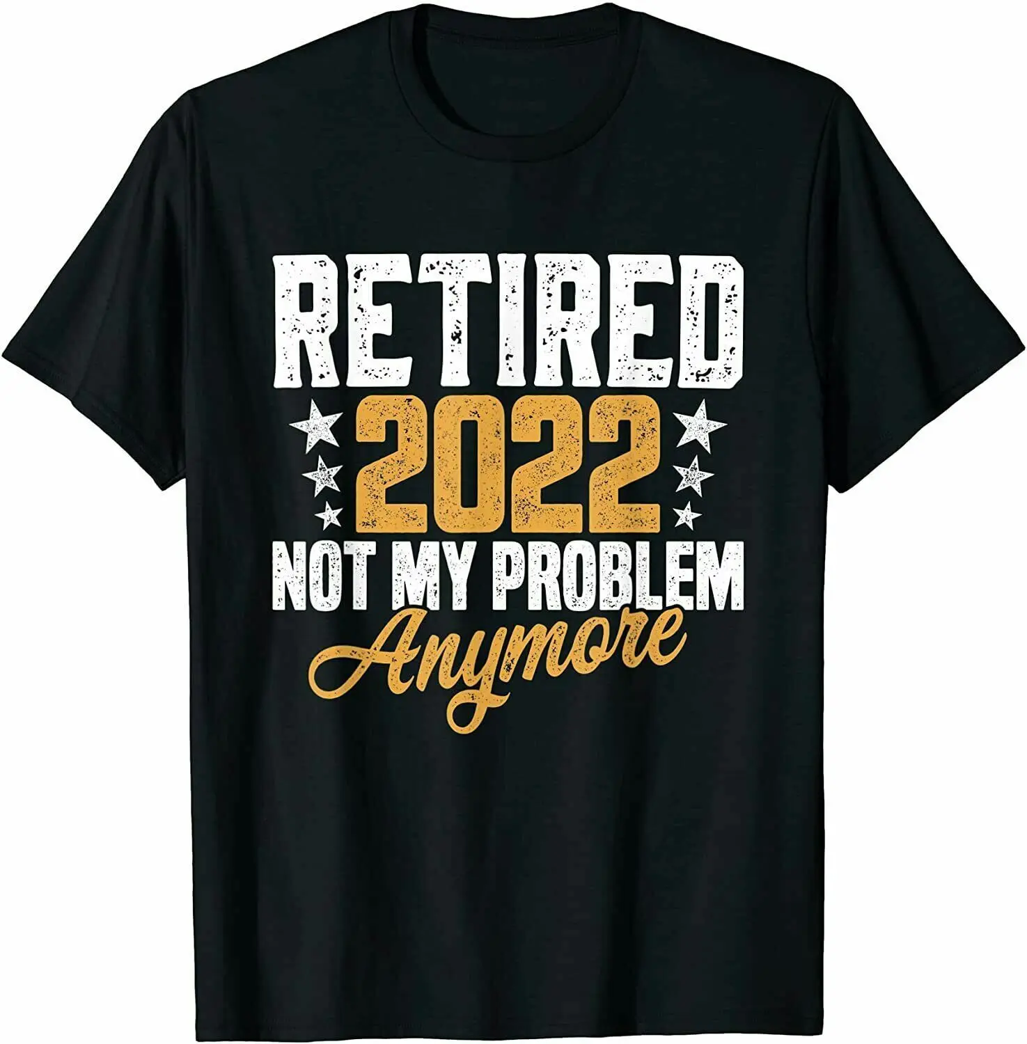 Retired 2022 Not My Problem Anymore Funny Retirement T-Shirt, Szie M - 3XL