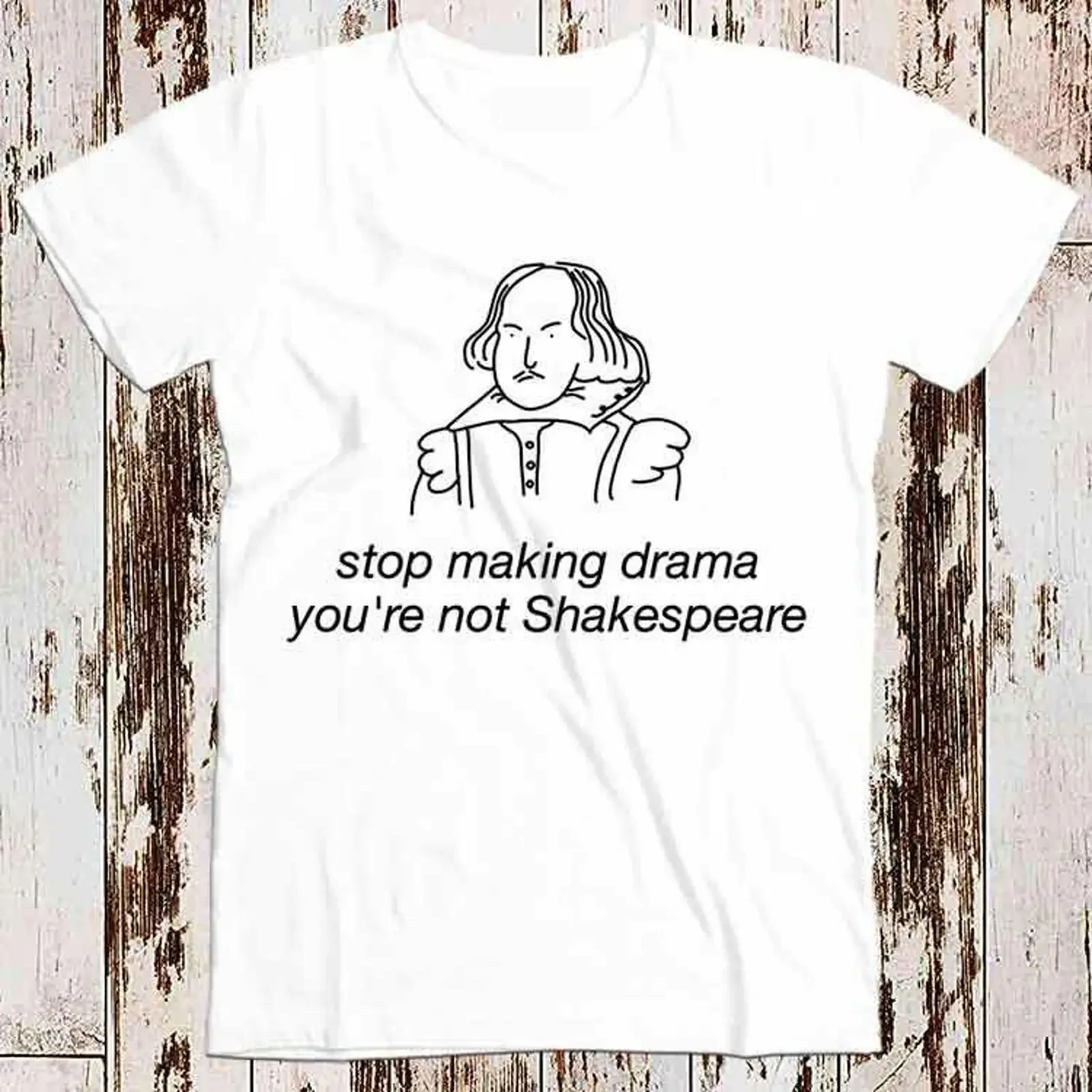 Stop Making Drama You're Not Shakespeare Funny Super Cool Best Top T Shirt 8843 vintage Washed Stretched Slightly Breathable