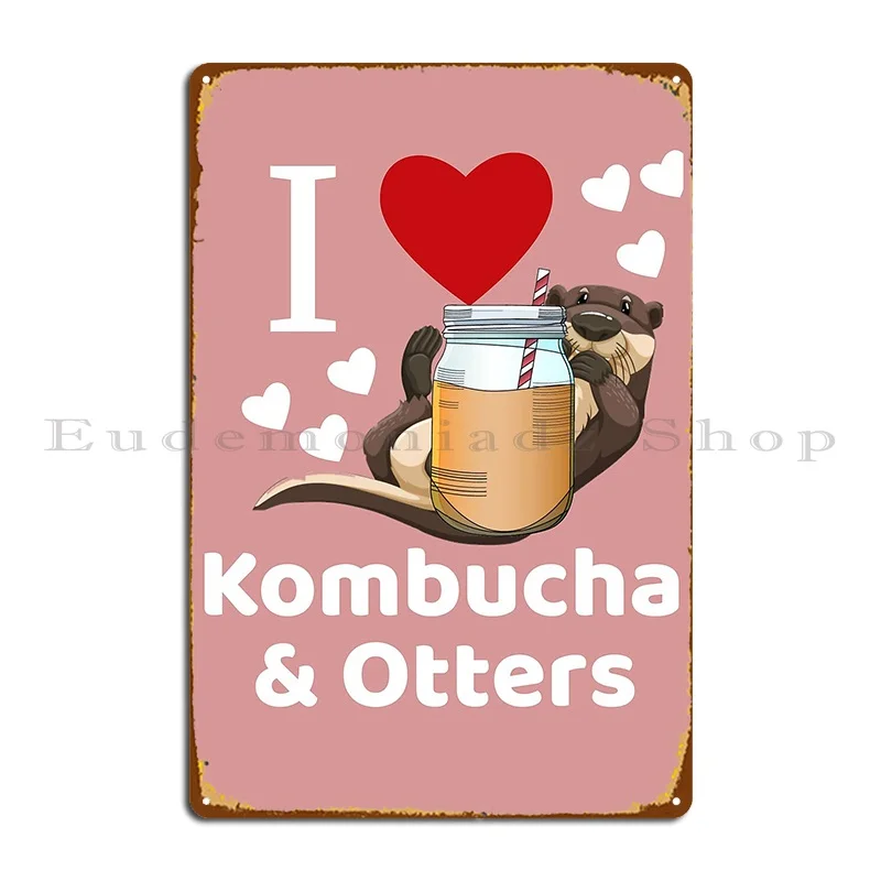 I Love Kombucha And Otters Otter Lover Gift Metal Plaque Poster Party Bar Wall Decor Custom Garage Tin Sign Poster