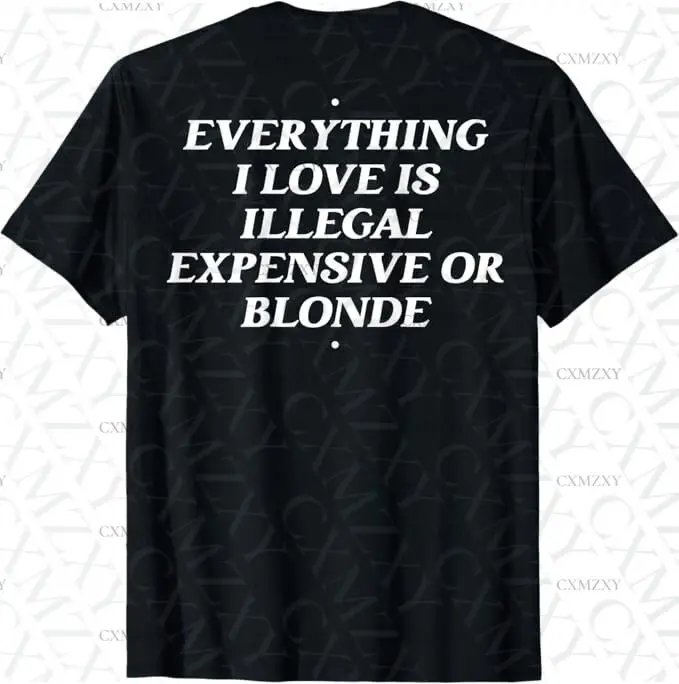 

Everything I Love Is Illegal Expensive or Blonde 100% Cotton Short sleeved T-shirt