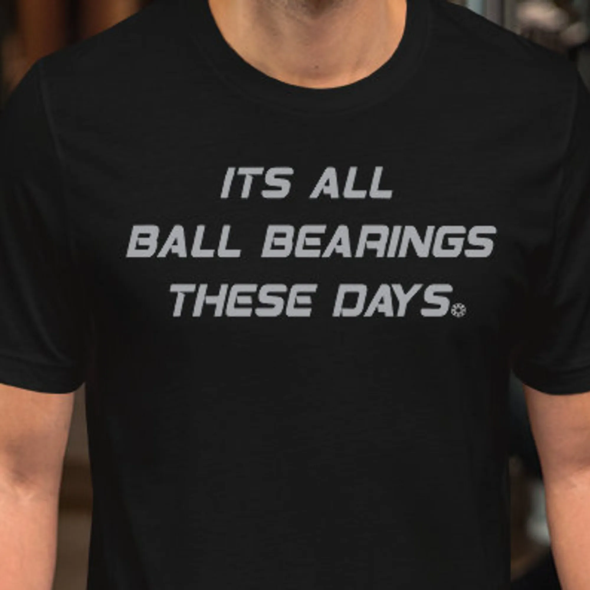 Its All Ball Bearings These Days T Shirt