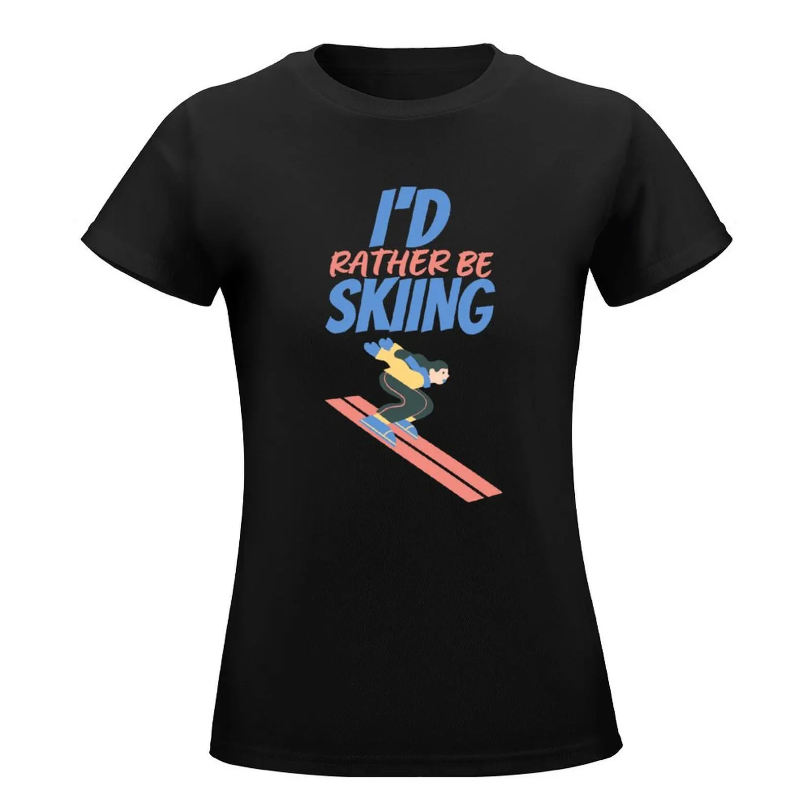 I'd rather be skiing- ski lovers T-Shirt Blouse summer top kawaii clothes lady clothes t-shirt dress for Women plus size