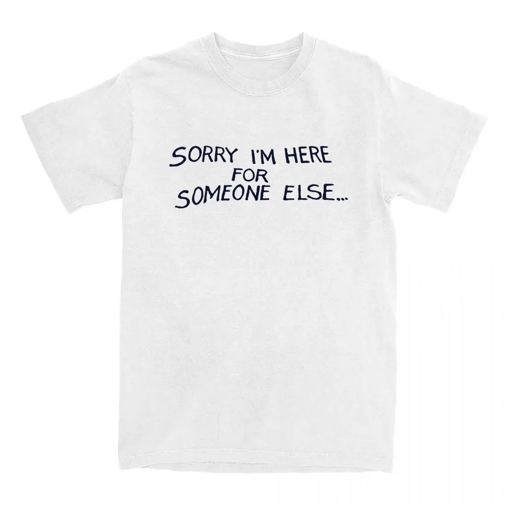 

Print Tshirts Sorry I'm Here for Someone Else Single 2025 T-shirt Cotton Tees Unisex Streetwear Graphic Tops for Women Harajuku