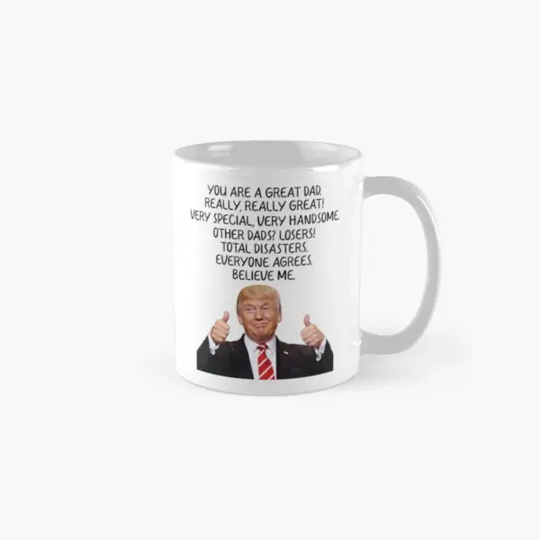 You Are A Great Dad Trump Classic  Mug Handle Round Tea Simple Image Printed Photo Cup Picture Coffee Drinkware Gifts Design