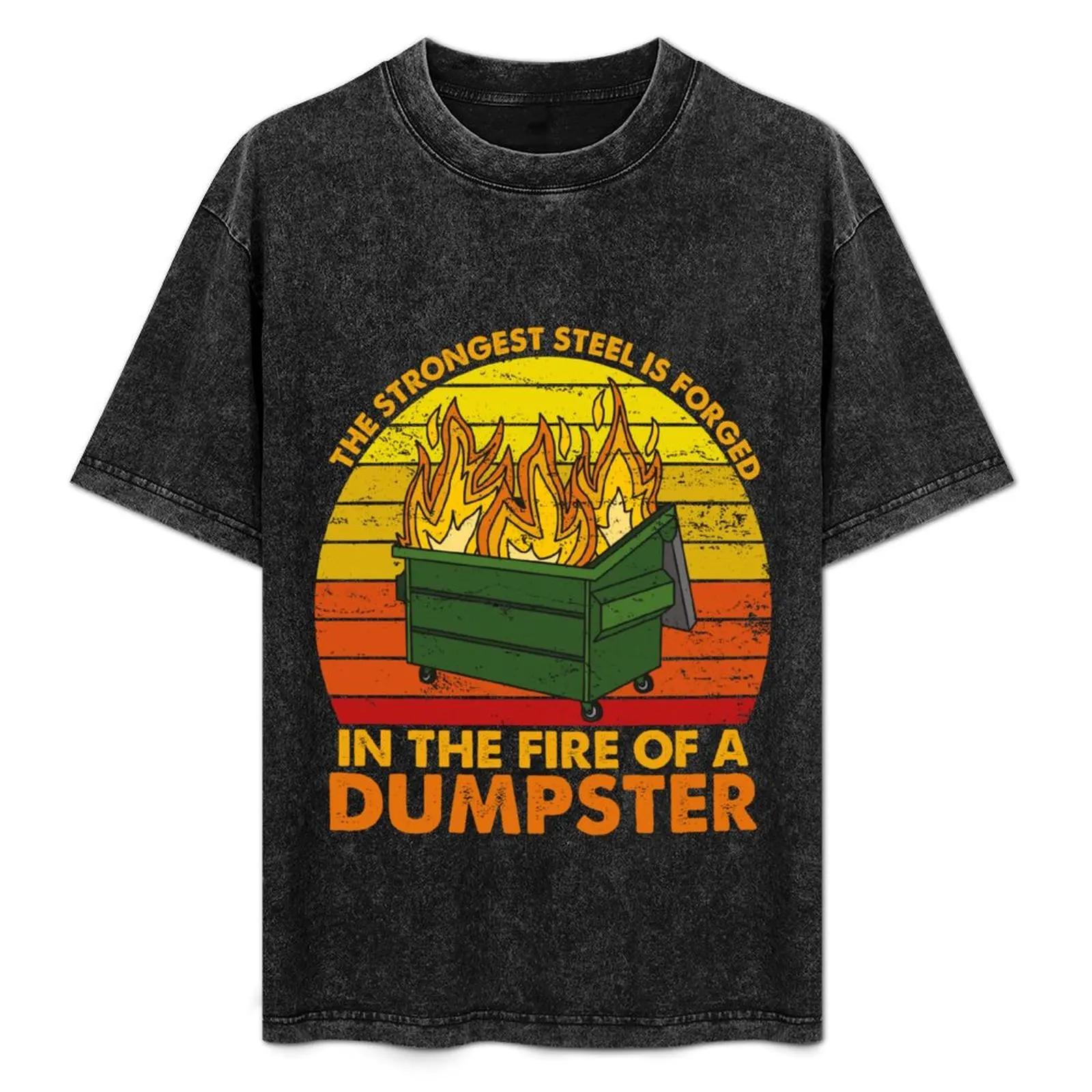 

The Strongest Steel is Forged in the Fire of a Dumpster Fire, Funny Sarcastic Gift Dumpster Fire Costume T-Shirt