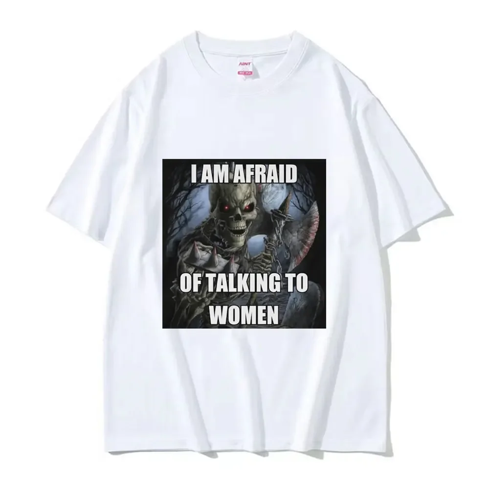 I Am Afraid of Talking To Women T-Shirts Hard Skeleton Meme Graphic Short Sleeve T-shirts High Quality Cotton Oversized T Shirt