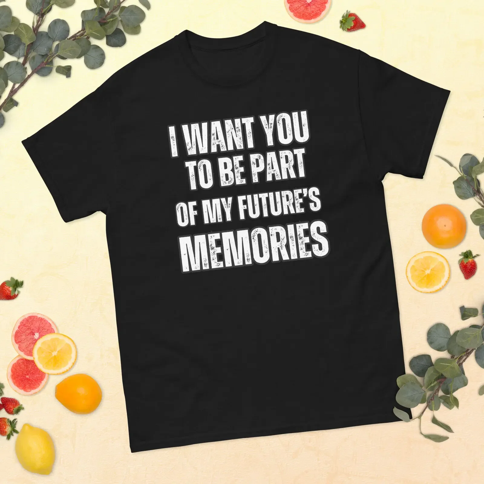 

I Want You To Be Part Of My Future's Memories T Shirt Gift Unisex Classic Tee