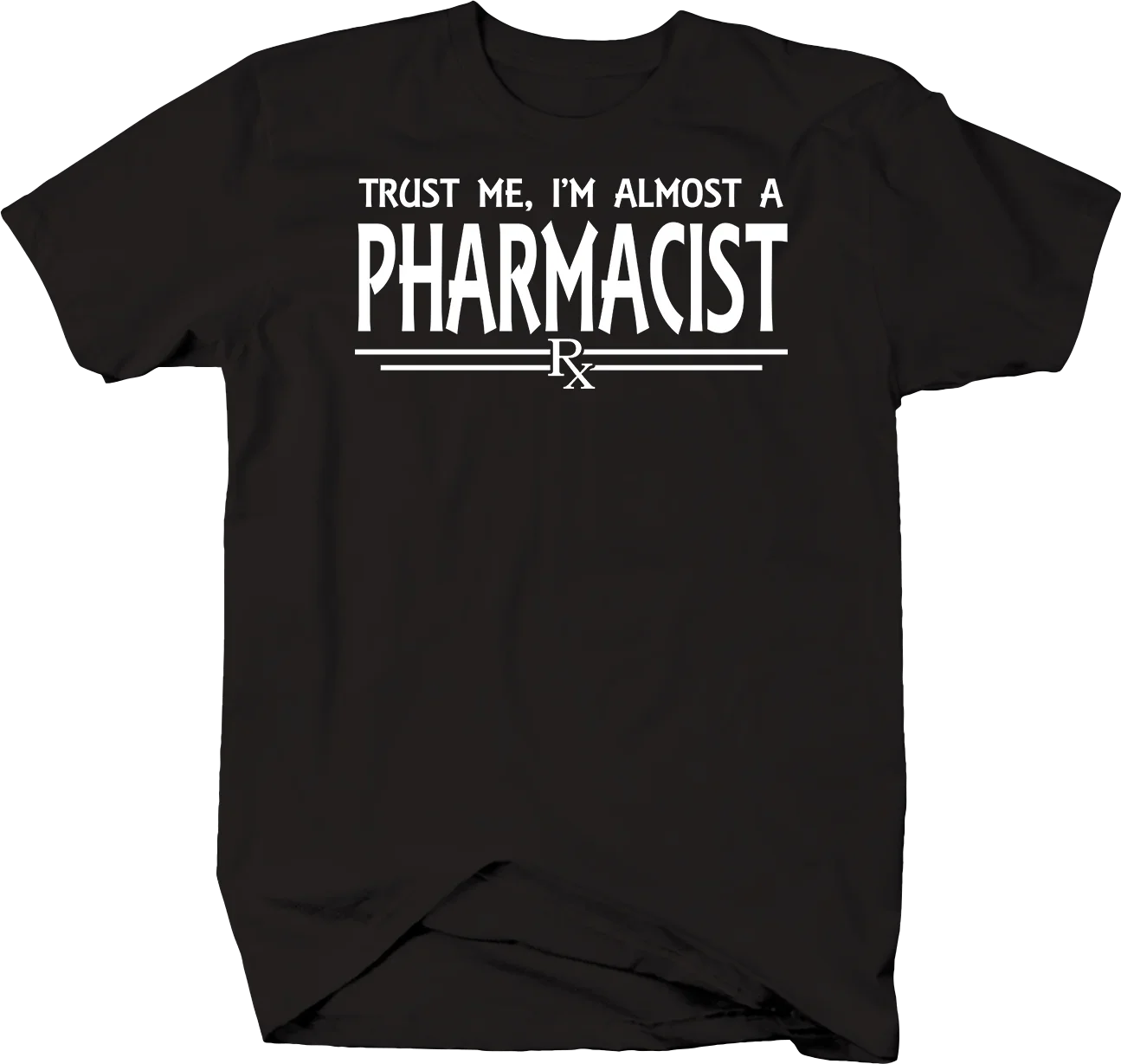 Trust Me I'm Almost A Pharmacist RX College Grad Student T-Shirt 100% Cotton O-Neck Short Sleeve Casual Mens T-shirt Size S-3XL