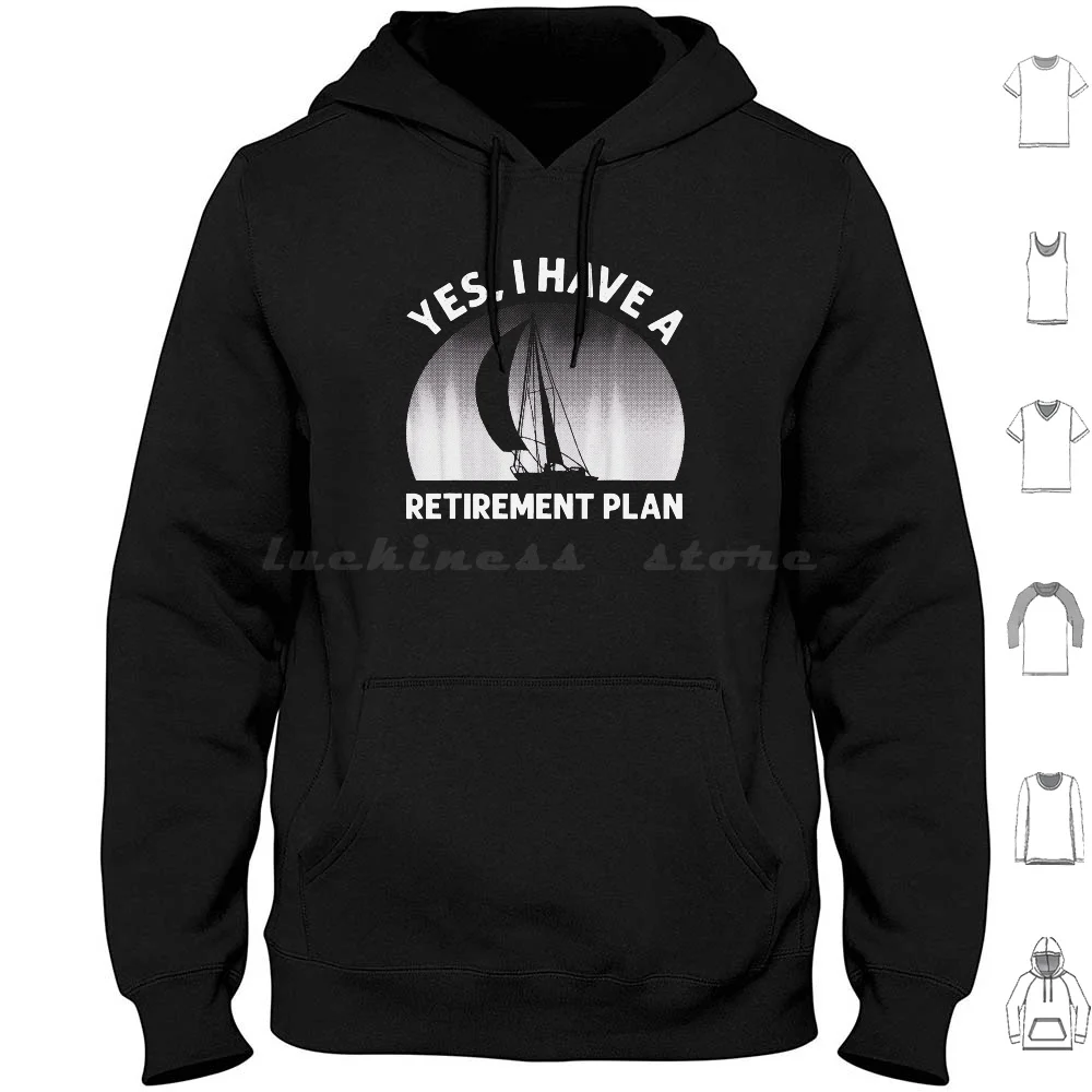 Yes I Have A Retirement Plan Funny Sailing Hoodies Long Sleeve Sailing Boat Sailing Boat Sailing Boat Design Sailing