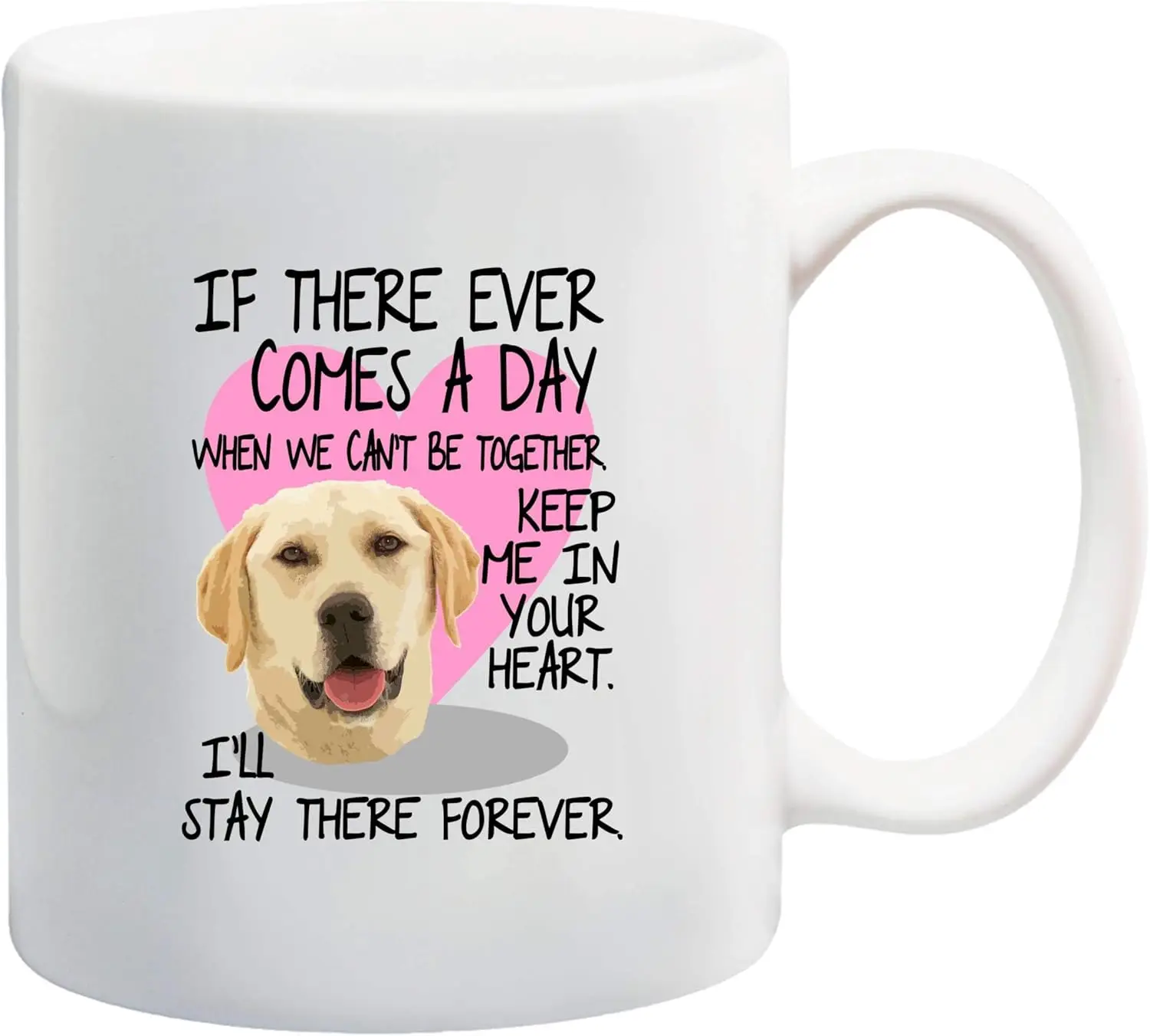 Yellow Lab Mug If There Ever Comes A Day When We Can't Be Together (11 oz)