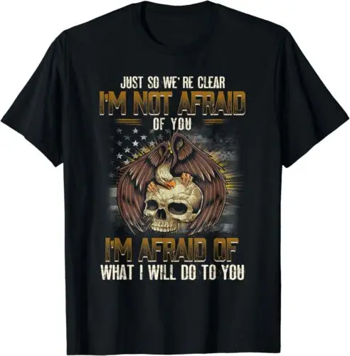 Just So We're Clear I'm Not Afraid Of You I'm Afraid Of What T-Shirt