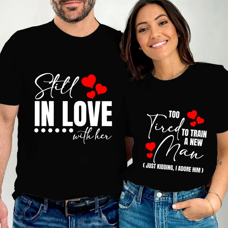 Couple T-shirt Still in Love with Her/Too Tired To Train A New Man Print Lovers Tshirt Fashion Short Sleeve Tee Women Couple Top