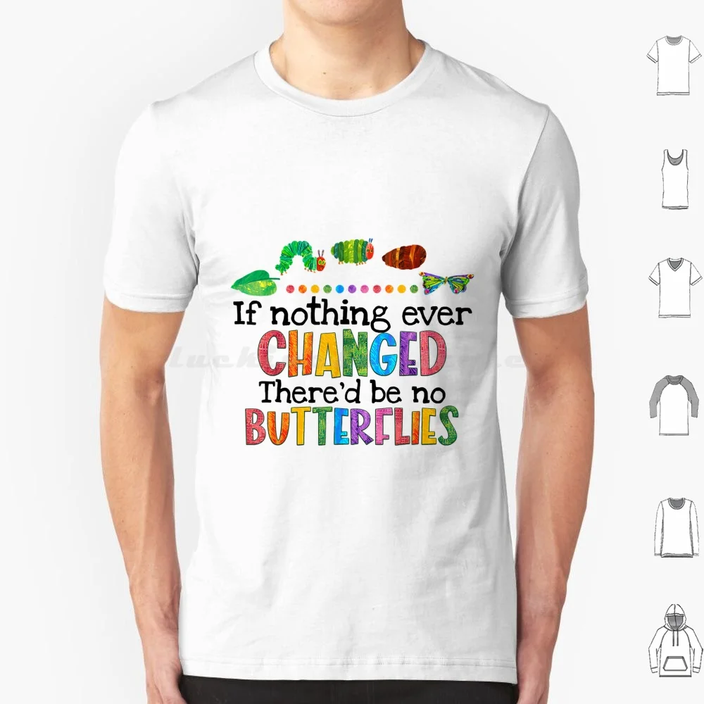If Nothing Ever Changed There'd Be No Butterflies T Shirt Men Women Kids 6xl Butterflies Insect Flying Flowers Dragonfly Bee