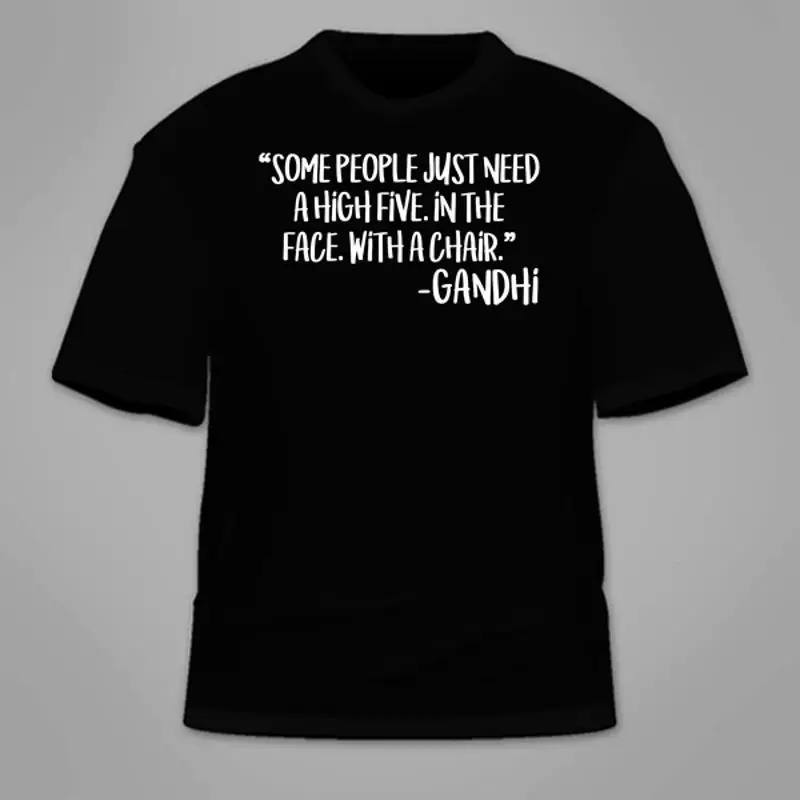 

Some People Just Need A High Five In The Face With A Chair Gandhi T-Shirt. Funny